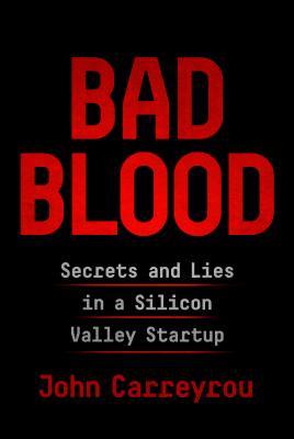 Bad Blood  Secrets and Lies in a Silicon Valley Startup