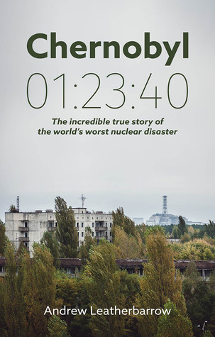 Chernobyl 01 23 40  The Incredible True Story of the World's Worst Nuclear Disaster