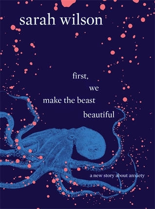 First We Make the Beast Beautiful  A New Story About Anxiety