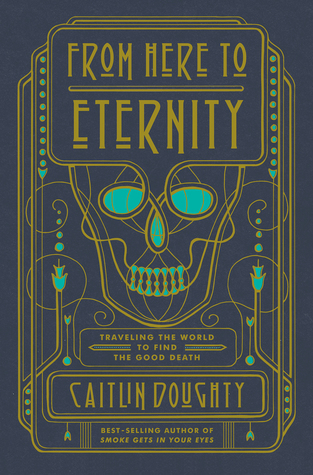 From Here to Eternity  Traveling the World to Find the Good Death