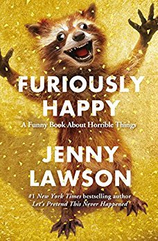 Furiously Happy  A Funny Book About Horrible Things