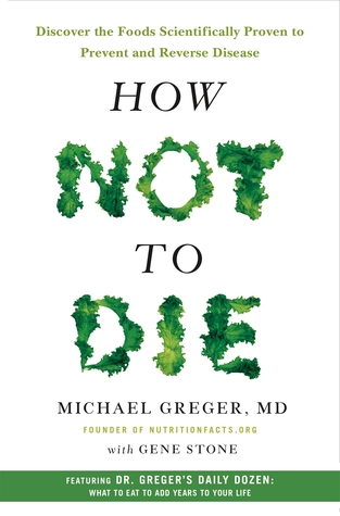 How Not to Die  Discover the Foods Scientifically Proven to Prevent and Reverse Disease