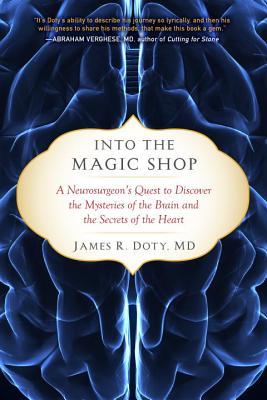 Into the Magic Shop  A Neurosurgeon's Quest to Discover the Mysteries of the Brain and the Secrets of the Heart