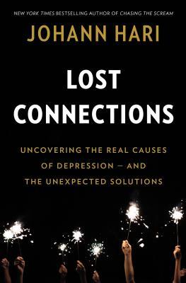 Lost Connections  Uncovering the Real Causes of Depression   and the Unexpected Solutions