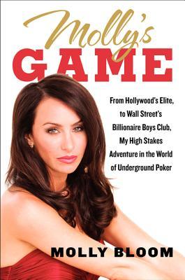 Molly's Game  From Hollywood's Elite to Wall Street's Billionaire Boys Club My High Stakes Adventure in the World of Underground Poker
