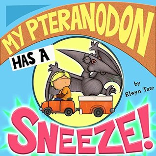 My Pteranodon Has A Sneeze   Childrens Picture Book