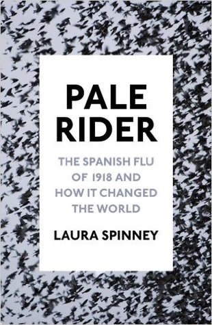 Pale Rider  The Spanish Flu of 1918 and How it Changed the World