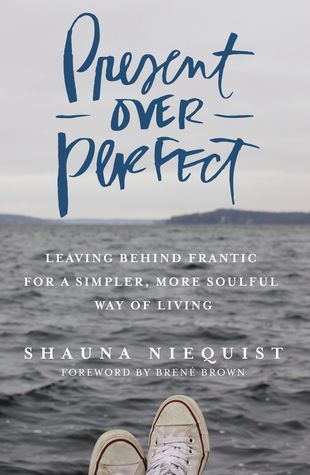 Present Over Perfect  Leaving Behind Frantic for a Simpler More Soulful Way of Living