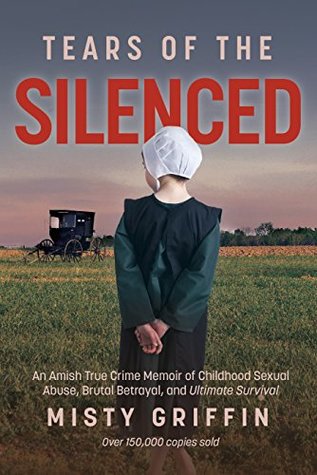 Tears of the Silenced  An Amish True Crime Memoir of Childhood Sexual Abuse Brutal Betrayal and Ultimate Survival