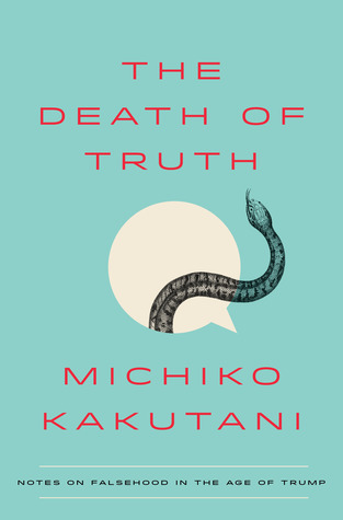 The Death of Truth  Notes on Falsehood in the Age of Trump