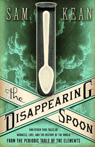 The Disappearing Spoon  And Other True Tales of Madness Love and the History of the World from the Periodic Table of the Elements