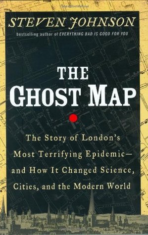 The Ghost Map  The Story of London's Most Terrifying Epidemic   and How It Changed Science Cities and the Modern World