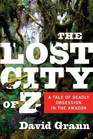 The Lost City of Z  A Tale of Deadly Obsession in the Amazon