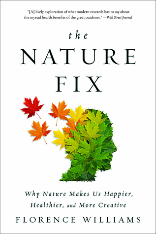 The Nature Fix  Why Nature Makes Us Happier Healthier and More Creative