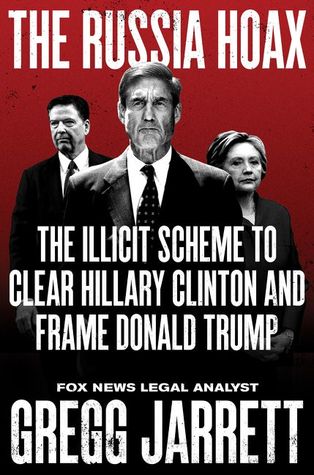 The Russia Hoax  The Illicit Scheme to Clear Hillary Clinton and Frame Donald Trump