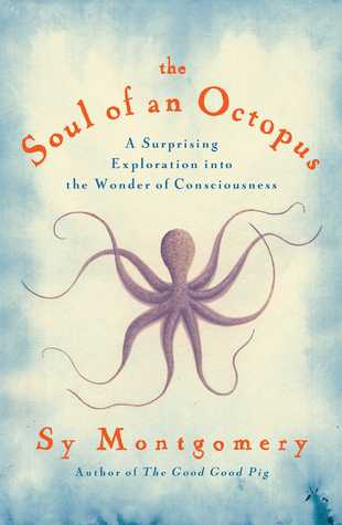 The Soul of an Octopus  A Surprising Exploration Into the Wonder of Consciousness