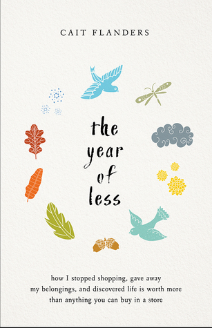 The Year of Less  How I Stopped Shopping Gave Away My Belongings and Discovered Life Is Worth More Than Anything You Can Buy in a Store