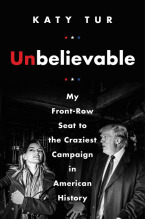 Unbelievable  My Front Row Seat to the Craziest Campaign in American History