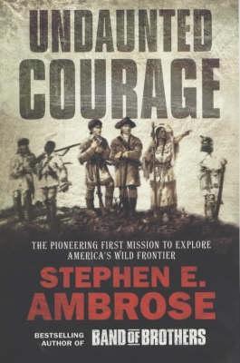 Undaunted Courage  The Pioneering First Mission to Explore America's Wild Frontier