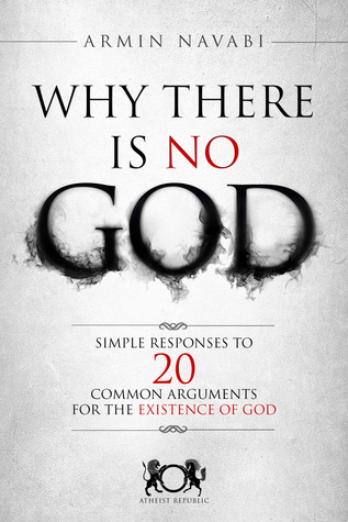 Why There Is No God  Simple Responses to 20 Common Arguments for the Existence of God